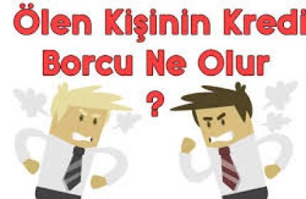 Ölen Kişinin Kredi Borcu Ne Olur?