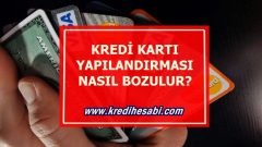 Kredi Kartı Yapılandırma Nasıl Bozulur?