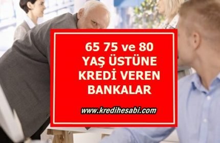 65 75 ve 80 Yaş Üstü Kredi Veren Bankalar