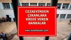 Cezaevinden Çıkanlara Kredi Veren Bankalar