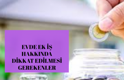 Evde Ek İş ile İlgili Dikkat Edilmesi Gerekenler