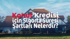 Konut Kredisi İçin Gerekli Sigortalılık Süreleri (Banka Banka Sorgulama)