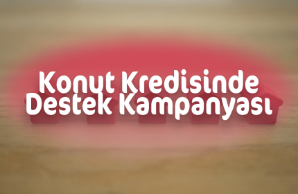 Konut Kredisi Destek Paketi Kampanyası Tüm Detaylar