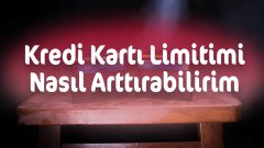 Kredi kartı limitimi nasıl artırırım? 