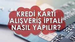 Kredi Kartı Alışveriş İptali Nasıl Yapılır?