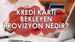 Kredi Kartı Bekleyen Provizyon Nedir? Ne Kadar Sürer?