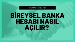 Bireysel Banka Hesabı Nasıl Açılır? (DETAYLI ANLATIM)